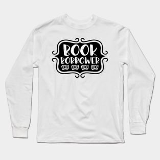 Book Borrower - Vintage Bookish Reading Typography for Readers, Librarians, Bookworms - Long Sleeve T-Shirt